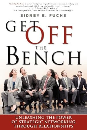 Seller image for Get Off The Bench: Unleashing The Power of Strategic Networking Through Relationships by Fuchs, Sidney E [Paperback ] for sale by booksXpress