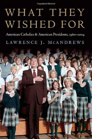 Seller image for What They Wished For: American Catholics and American Presidents, 19602004 by McAndrews, Lawrence [Hardcover ] for sale by booksXpress