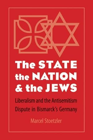 Bild des Verkufers fr The State, the Nation, and the Jews: Liberalism and the Antisemitism Dispute in Bismarck's Germany by Stoetzler, Marcel [Hardcover ] zum Verkauf von booksXpress