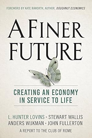 Seller image for A Finer Future: Creating an Economy in Service to Life by Lovins, L. Hunter, Wallis, Stewart, Wijkman, Anders, Fullerton, John [Hardcover ] for sale by booksXpress