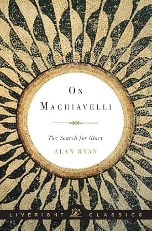 Seller image for On Machiavelli: The Search for Glory (Liveright Classics) by Ryan, Alan [Hardcover ] for sale by booksXpress