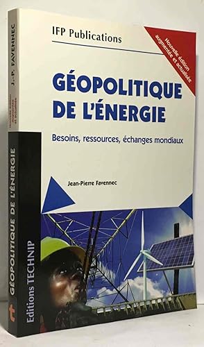 Géopolitique de l’énergie - besoins ressources échanges mondiaux - Nouvelle édition augmentée et ...