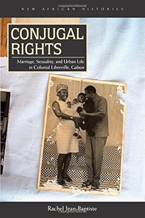 Image du vendeur pour Conjugal Rights: Marriage, Sexuality, and Urban Life in Colonial Libreville, Gabon (New African Histories) by Jean-Baptiste, Rachel [Paperback ] mis en vente par booksXpress