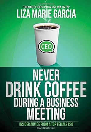 Seller image for Never Drink Coffee During a Business Meeting: Insider Advice From a Top Female CEO by Garcia, Liza Marie [Paperback ] for sale by booksXpress