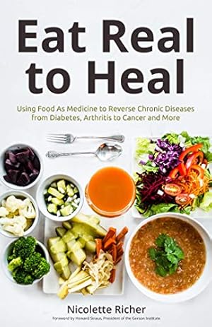 Seller image for Eat Real to Heal: Using Food As Medicine to Reverse Chronic Diseases from Diabetes, Arthritis, Cancer and More by Richer, Nicolette [Paperback ] for sale by booksXpress
