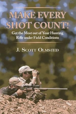 Imagen del vendedor de Make Every Shot Count!: Get the Most Out of Your Hunting Rifle Under Field Conditions by Olmsted, Scott [Hardcover ] a la venta por booksXpress