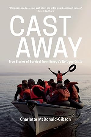 Immagine del venditore per Cast Away: True Stories of Survival from Europe's Refugee Crisis by McDonald-Gibson, Charlotte [Hardcover ] venduto da booksXpress
