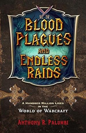 Seller image for Blood Plagues and Endless Raids: A Hundred Million Lives in the World of Warcraft by Palumbi, Anthony R. [Paperback ] for sale by booksXpress