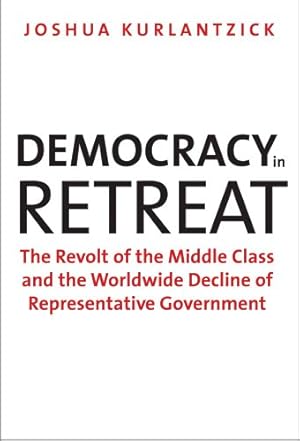 Imagen del vendedor de Democracy in Retreat: The Revolt of the Middle Class and the Worldwide Decline of Representative Government (Council on Foreign Relations Books) by Kurlantzick, Joshua [Paperback ] a la venta por booksXpress