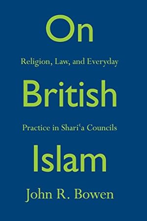 Image du vendeur pour On British Islam: Religion, Law, and Everyday Practice in Sharia Councils (Princeton Studies in Muslim Politics) by Bowen, John R. [Hardcover ] mis en vente par booksXpress