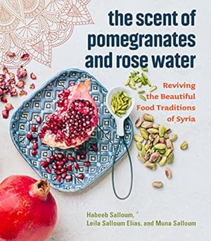 Seller image for The Scent of Pomegranates and Rose Water: Reviving the Beautiful Food Traditions of Syria by Salloum, Habeeb, Salloum Elias, Leila, Salloum, Muna [Hardcover ] for sale by booksXpress