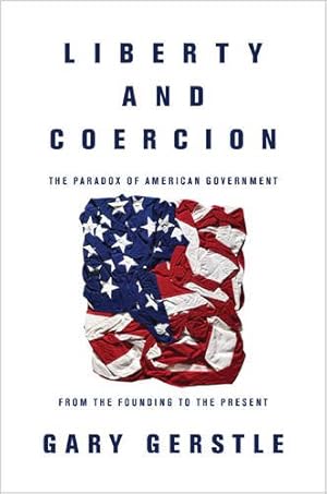 Seller image for Liberty and Coercion: The Paradox of American Government from the Founding to the Present by Gerstle, Gary [Hardcover ] for sale by booksXpress