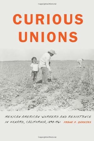 Bild des Verkufers fr Curious Unions: Mexican American Workers and Resistance in Oxnard, California, 1898-1961 (Race and Ethnicity in the American West) by Barajas, Frank P. [Hardcover ] zum Verkauf von booksXpress