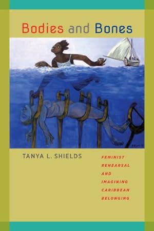 Immagine del venditore per Bodies and Bones: Feminist Rehearsal and Imagining Caribbean Belonging (New World Studies) by Shields, Tanya L. [Hardcover ] venduto da booksXpress