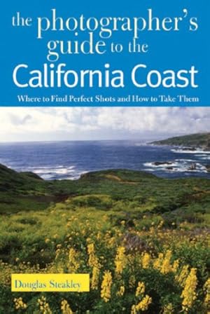 Seller image for The Photographer's Guide to the California Coast: Where to Find Perfect Shots and How to Take Them by Steakley, Douglas [Paperback ] for sale by booksXpress