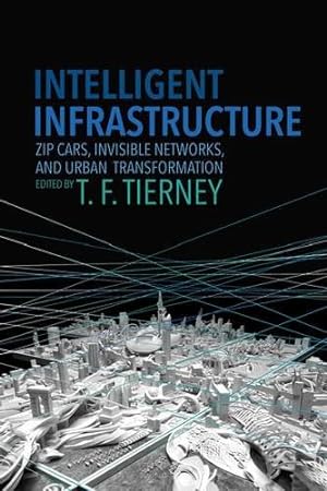 Immagine del venditore per Intelligent Infrastructure: Zip Cars, Invisible Networks, and Urban Transformation [Paperback ] venduto da booksXpress