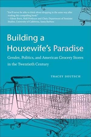 Image du vendeur pour Building a Housewife's Paradise: Gender, Politics, and American Grocery Stores in the Twentieth Century by Deutsch, Tracey [Paperback ] mis en vente par booksXpress