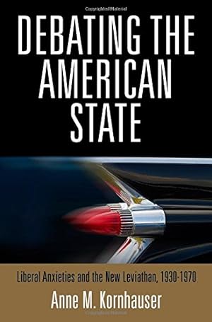 Image du vendeur pour Debating the American State: Liberal Anxieties and the New Leviathan, 1930-1970 by Kornhauser, Anne M. [Hardcover ] mis en vente par booksXpress