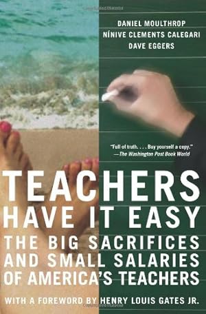 Image du vendeur pour Teachers Have It Easy: The Big Sacrifices and Small Salaries of America's Teachers by Calegari, Ninive Clements, Moulthrop, Daniel, Eggers, Dave [Paperback ] mis en vente par booksXpress