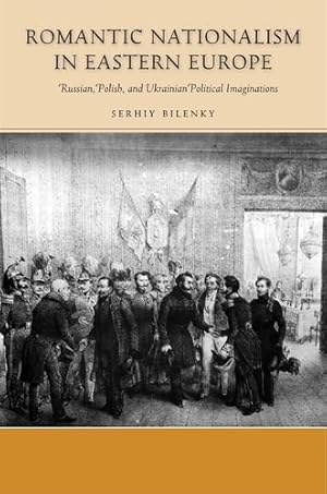 Immagine del venditore per Romantic Nationalism in Eastern Europe: Russian, Polish, and Ukrainian Political Imaginations (Stanford Studies on Central and Eastern Europe) by Bilenky, Serhiy [Hardcover ] venduto da booksXpress