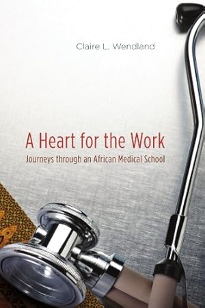 Image du vendeur pour A Heart for the Work: Journeys through an African Medical School by Wendland, Claire L. [Paperback ] mis en vente par booksXpress