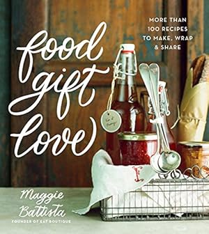 Image du vendeur pour Food Gift Love: More than 100 Recipes to Make, Wrap, and Share by Battista, Maggie [Hardcover ] mis en vente par booksXpress