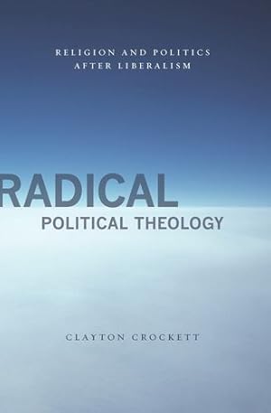 Image du vendeur pour Radical Political Theology: Religion and Politics After Liberalism (Insurrections: Critical Studies in Religion, Politics, and Culture) by Crockett, Clayton [Hardcover ] mis en vente par booksXpress