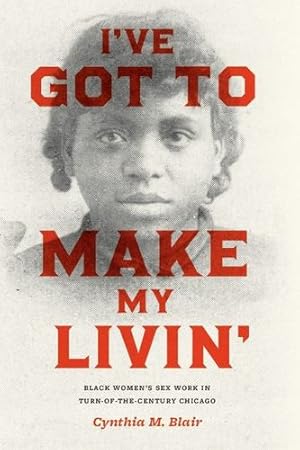 Immagine del venditore per I've Got to Make My Livin': Black Women's Sex Work in Turn-of-the-Century Chicago (Historical Studies of Urban America) by Blair, Cynthia M. [Paperback ] venduto da booksXpress