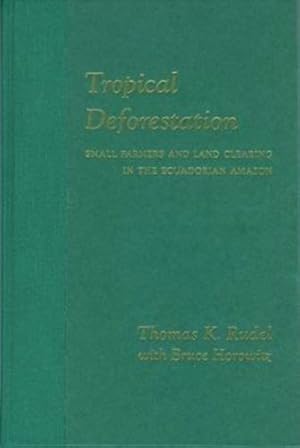 Imagen del vendedor de Tropical Deforestation: Small Farmers and Land Clearing in the Ecudorian Amazon (Issues, Cases, and Methods in Biodiversity Conservation) by Rudel, Thomas, Horowitz, Bruce [Paperback ] a la venta por booksXpress