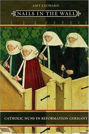Seller image for Nails in the Wall: Catholic Nuns in Reformation Germany (Women in Culture and Society) by Leonard, Amy [Hardcover ] for sale by booksXpress