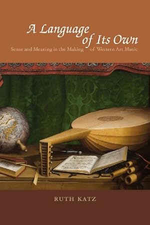 Image du vendeur pour A Language of Its Own: Sense and Meaning in the Making of Western Art Music by Katz, Ruth [Paperback ] mis en vente par booksXpress