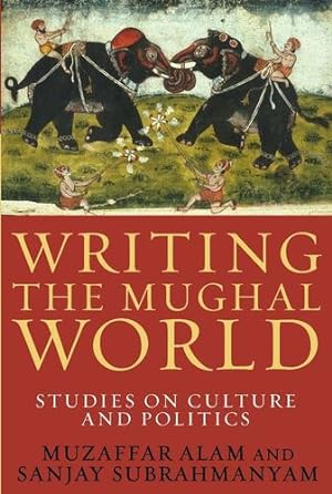 Seller image for Writing the Mughal World: Studies on Culture and Politics by Alam, Muzaffar, Subrahmanyam, Sanjay [Paperback ] for sale by booksXpress