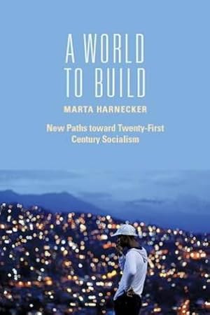 Image du vendeur pour A World to Build: New Paths toward Twenty-first Century Socialism by Harnecker, Marta [Paperback ] mis en vente par booksXpress