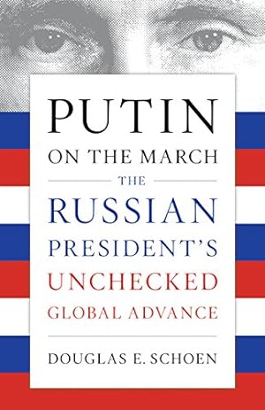 Seller image for Putin on the March: The Russian President's Unchecked Global Advance by Schoen, Douglas E. [Paperback ] for sale by booksXpress