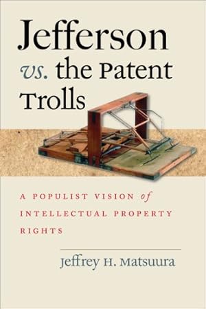 Immagine del venditore per Jefferson vs. the Patent Trolls: A Populist Vision of Intellectual Property Rights by Matsuura, Jeffrey H. [Hardcover ] venduto da booksXpress