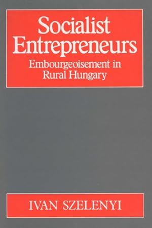 Imagen del vendedor de Socialist Entrepreneurs: Embourgeoisement in Rural Hungary by Szelenyi, Ivan [Paperback ] a la venta por booksXpress