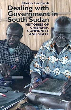 Seller image for Dealing with Government in South Sudan: Histories of Chiefship, Community and State (Eastern Africa Series) by Leonardi, Cherry [Hardcover ] for sale by booksXpress