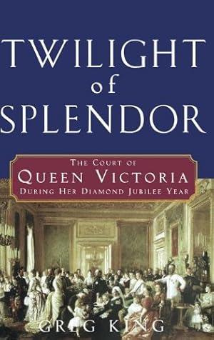 Immagine del venditore per Twilight of Splendor: The Court of Queen Victoria During Her Diamond Jubilee Year by Greg King [Hardcover ] venduto da booksXpress