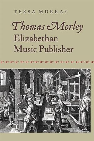 Imagen del vendedor de Thomas Morley: Elizabethan Music Publisher (Music in Britain, 1600-2000) by Murray, Tessa [Hardcover ] a la venta por booksXpress