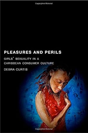 Bild des Verkufers fr Pleasures and Perils: Girls' Sexuality in a Caribbean Consumer Culture (Rutgers Series in Childhood Studies) by Curtis, Debra [Hardcover ] zum Verkauf von booksXpress