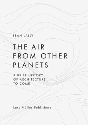 Image du vendeur pour The Air from Other Planets: A Brief History of Architecture to Come by Lally, Sean [Hardcover ] mis en vente par booksXpress