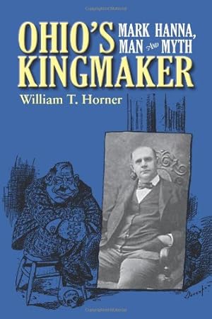 Bild des Verkufers fr Ohios Kingmaker: Mark Hanna, Man and Myth by Horner, William T. [Paperback ] zum Verkauf von booksXpress