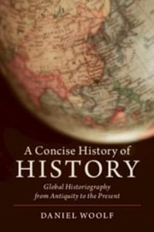 Imagen del vendedor de A Concise History of History: Global Historiography from Antiquity to the Present (Cambridge Concise Histories) by Woolf, Daniel [Paperback ] a la venta por booksXpress