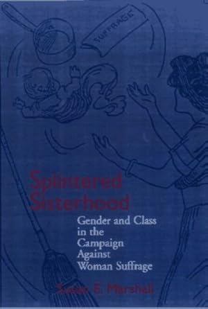 Image du vendeur pour Splintered Sisterhood: Gender and Class in the Campaign against Woman Suffrage by Marshall, Susan E. [Paperback ] mis en vente par booksXpress