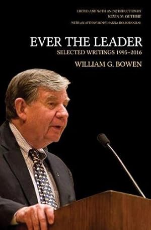 Imagen del vendedor de Ever the Leader: Selected Writings, 1995-2016 (William G. Bowen Memorial Series in Higher Education) by Bowen, William G. [Hardcover ] a la venta por booksXpress