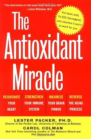 Seller image for The Antioxidant Miracle: Put Lipoic Acid, Pycnogenol, and Vitamins E and C to Work for You by Packer Ph.D., Lester, Colman, Carol [Paperback ] for sale by booksXpress