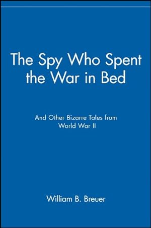 Seller image for The Spy Who Spent the War in Bed: And Other Bizarre Tales from World War II by Breuer, William B. [Paperback ] for sale by booksXpress