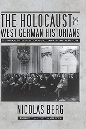 Imagen del vendedor de The Holocaust and the West German Historians: Historical Interpretation and Autobiographical Memory (George L. Mosse Series in Modern European Cultural and Intellectual History) by Berg, Nicolas [Paperback ] a la venta por booksXpress