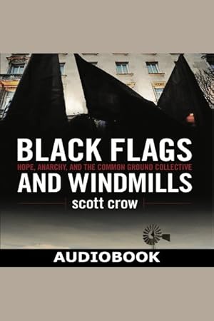 Imagen del vendedor de Black Flags and Windmills : Hope, Anarchy, and the Common Ground Collective a la venta por GreatBookPrices