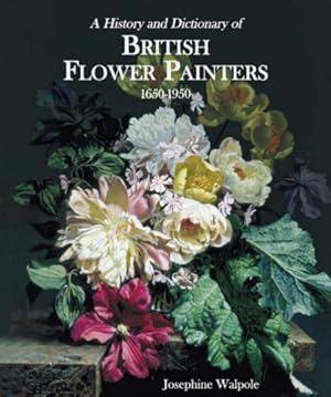 Bild des Verkufers fr A History and Dictionary of British Flower Painters: 1650-1950 by Walpole, Josephine [Hardcover ] zum Verkauf von booksXpress